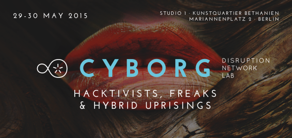 Disruption Network Lab - "Cyborgs: Hacktivists, Freaks and Hybrid Uprisings" (2015), conference; image courtesy of the Disruption Network Lab