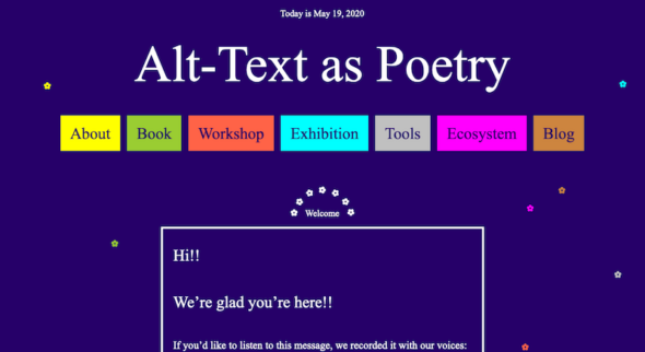 A screenshot of a webpage. The heading reads “Alt-Text as Poetry” with a colorful navigation bar below that include the options: About, Book, Workshop, Exhibition, Tools, Ecosystem, and Blog. Below that is a welcome that says, “Hi!! We’re glad you’re here!!” There are little flowers sprinkled around the page.